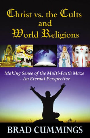 Christ vs. the Cults and World Religions: Making Sense of the Multi-Faith Maze: An Eternal Perspective