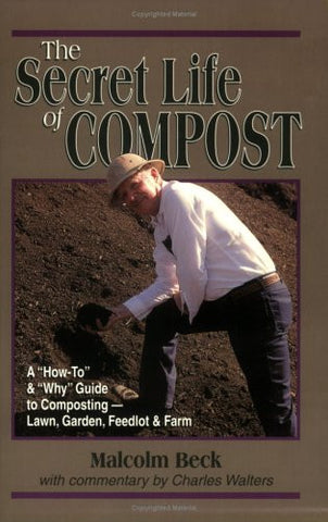 The Secret Life of Compost:  A Guide to Static-Pile Composting - Lawn, Garden, Feedlot or Farm