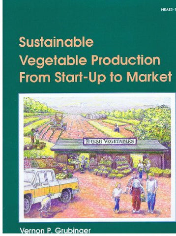 Sustainable Vegetable Production from Start-Up to Market (Nraes (Series), 104.)