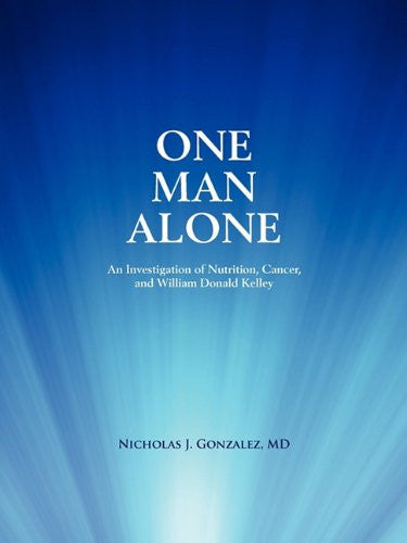 One Man Alone: An Investigation of Nutrition, Cancer, and William Donald Kelley