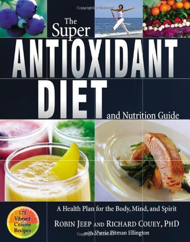 The Super Antioxidant Diet and Nutrition Guide: A Health Plan for Body, Mind, and Spirit