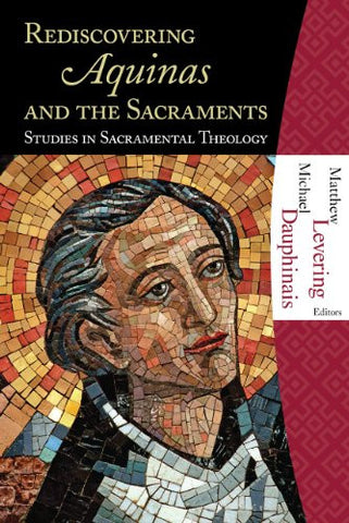 Rediscovering Aquinas and the Sacraments: Studies in Sacramental Theology