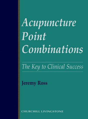 Acupuncture Point Combinations, Key to Clinical Success  (Hardcover)
