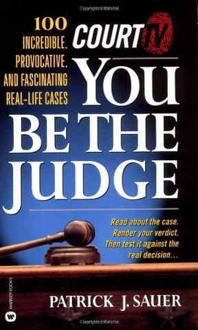 Court TV's You Be the Judge: 100  Incredible, Provocative, and Fascinating Real-Life Cases