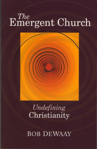 The Emergent Church- Undefining Christianity