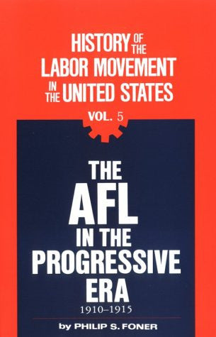 The AFL in the Progressive Era, 1910-1915 (History of the Labor Movement in the United States, Vol. 5)