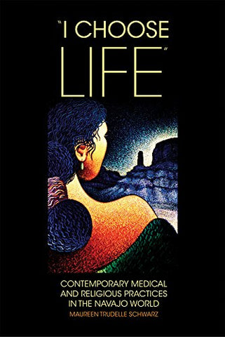 "I Choose Life", Contemporary Medical and Religious Practices in the Navajo World (Paperback)