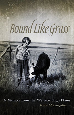 Bound Like Grass, A Memoir from the Western High Plains (Hardcover)