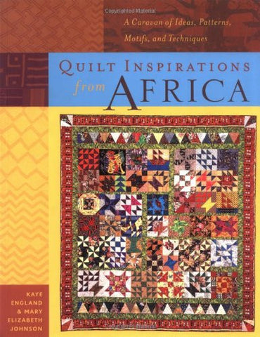 Quilt Inspirations from Africa : A Caravan of Ideas, Patterns, Motifs, and Techniques