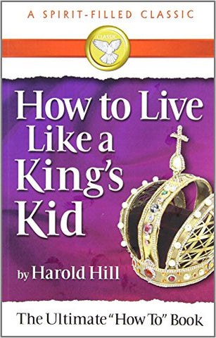 How to Live Like a King's Kid: The Miracle Way of Living That Has Changed Millions of Lives!