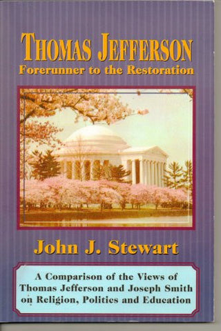 Thomas Jefferson, Forerunner to the Restoration: A Comparison of the Views of Thomas Jefferson and Joseph Smith on Religion, Politics and Education