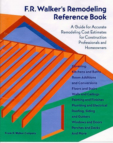 F.R. Walker's Remodeling Reference Book: A Guide for Accurate Remodeling Cost Estimates for Construction Professionals and Homeowners