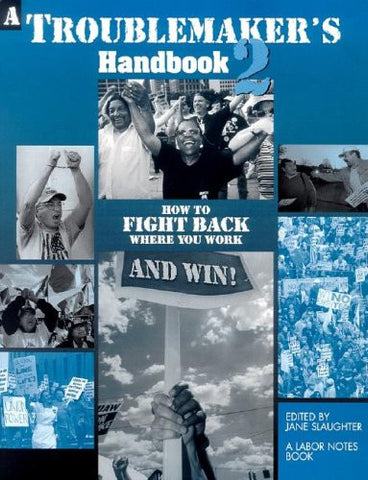 A Troublemaker's Handbook 2: How to Fight Back Where You Work--and Win!: How to Fight Back Where You Work--and Win!