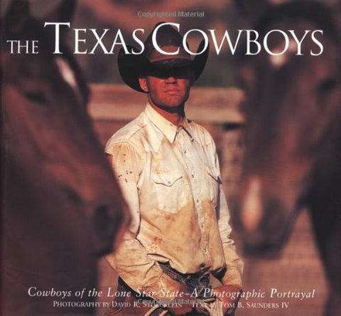 The Texas Cowboys: Cowboys of the Lone Star State - A Photographic Protrayal