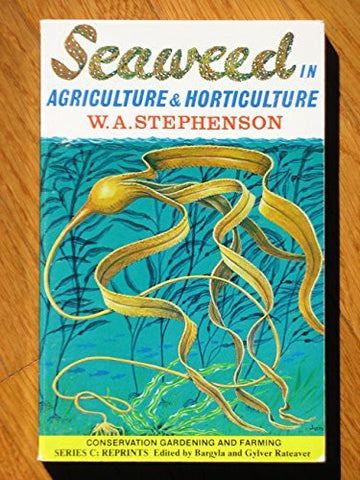 Seaweed in agriculture & horticulture (Conservation gardening and farming series : Series C, Reprints)