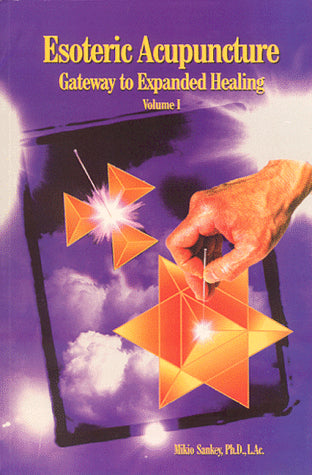 Esoteric Acupuncture: Gateway to Expanded Healing, Vol. 1