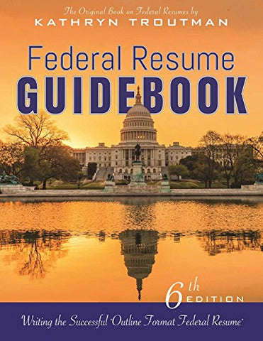 Federal Resume Guidebook, 6th Ed. - Kathryn Troutman (Paperback)