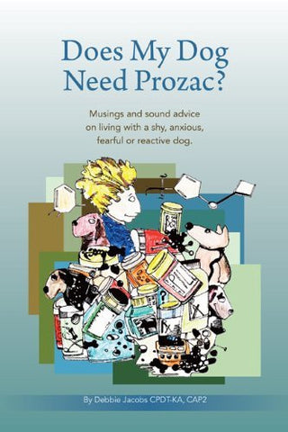 Does My Dog Need Prozac? Musings and sound advice on living with a shy, anxious, fearful or reactive dog.