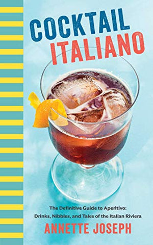 Cocktail Italiano: The Definitive Guide to Aperitivo: Drinks, Nibbles, and Tales of the Italian Riviera (Hardcover)