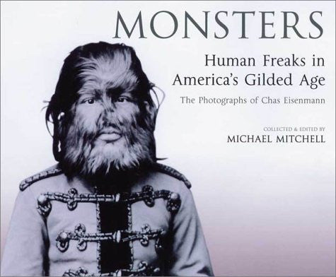 Monsters: Human Freaks in America's Gilded Age: The Photographs of Chas Eisenmann