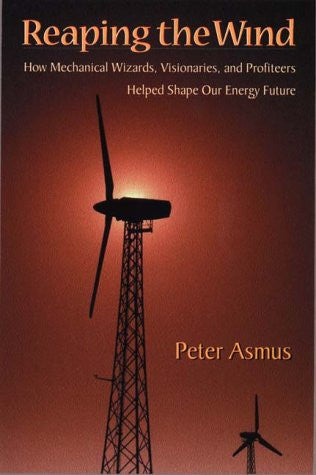 Reaping the Wind: How Mechanical Wizards, Visionaries, and Profiteers Helped Shape Our Energy Future