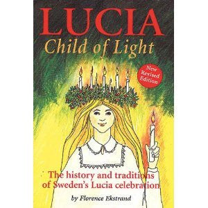 Lucia, Child of Light: The History And Traditions of Sweden's Lucia Celebration