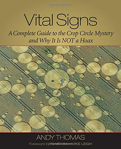 Vital Signs: A Complete Guide to the Crop Circle Mystery and Why It is Not a Hoax