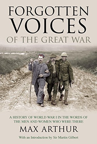 Forgotten Voices of the Great War: A History of World War I in the Words of the Men and Women Who Were There