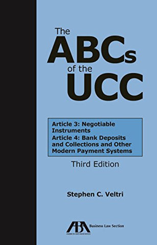 The ABCs of the UCC: Article 3: Negotiable Instruments and Article 4: Bank Deposits and Collections and Other Modern Payment Systems