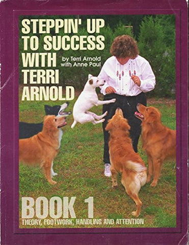 Steppin' Up To Success With Terri Arnold Book One - Theory, Footwork, Handling, and Attention