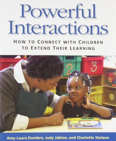 Powerful Interactions: How to Connect with Children to Extend Their Learning