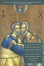 Eastern Orthodoxy Compared: Her Main Teachings and Significant Differences with Roman Catholicism and the Major Protestant Denominations