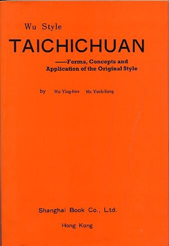 Wu Style Taichichuan : Forms, Concepts and Application of the Original Style