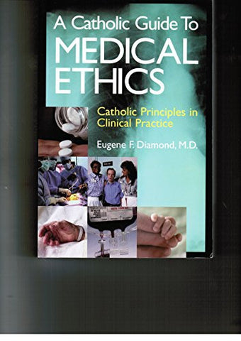 A Catholic guide to medical ethics: Catholic principles in clinical practice