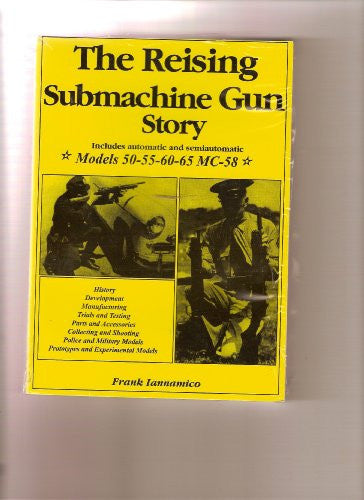 The Reising Submachine Gun Story, Includes Automatic And Semiautomatic Models 50-55-60-65 MC-58