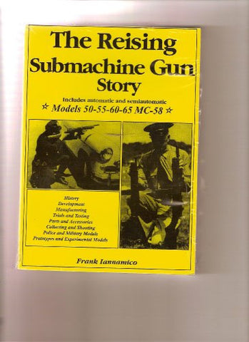 The Reising Submachine Gun Story, Includes Automatic And Semiautomatic Models 50-55-60-65 MC-58