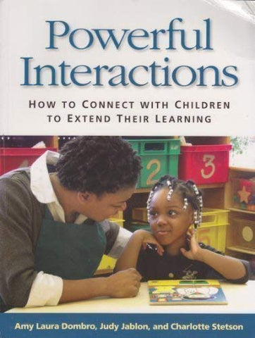 Powerful Interactions How to Connect with Children to Extend Their Learning by Dombro, Amy Laura [2011]