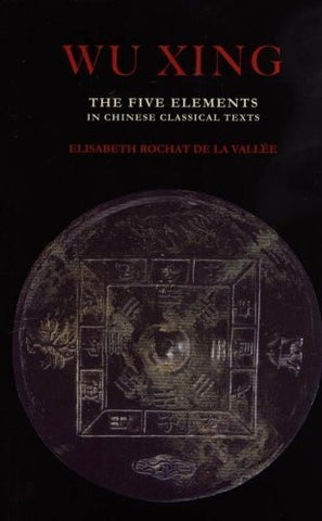 Wu Xing: The Five Elements in Chinese Classical Texts by Rochat de la Vallee, Elisabeth (2009) Paperback