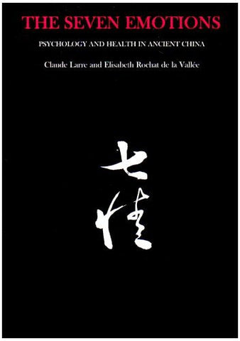 By Claude Larre The Seven Emotions: Psychology and Health in Ancient China