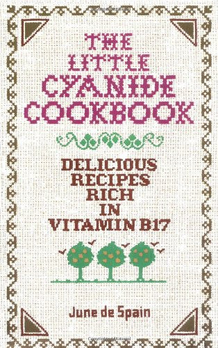 The Little Cyanide Cookbook; Delicious Recipes Rich in Vitamin B17