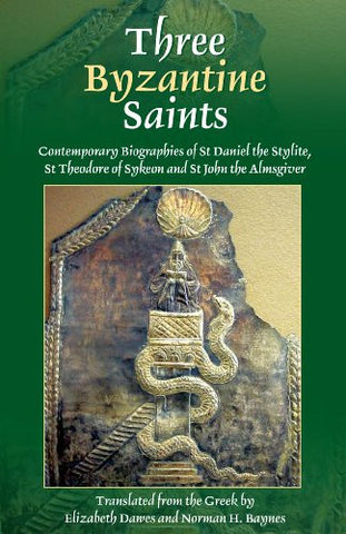 Three Byzantine Saints: Contemporary Biographies of St. Daniel the Stylite, St. Theodore of Sykeon, and St. John the Almsgiver
