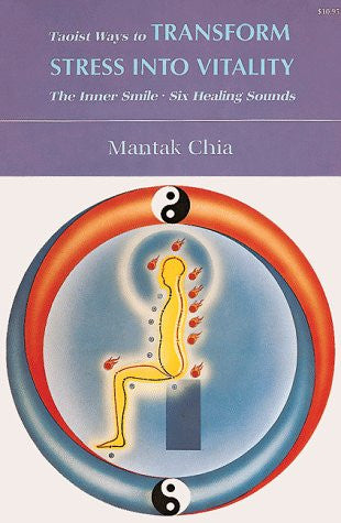 Taoist Ways to Transform Stress into Vitality: The Inner Smile * Six Healing Sounds