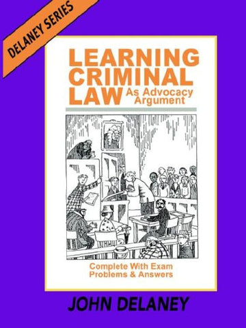 Learning Criminal Law as Advocacy Argument; Complete with Exam Problems and Answers