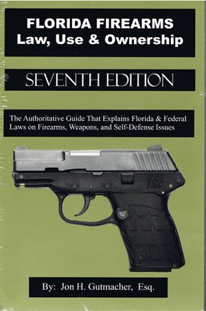 Florida Firearms Law, Use & Ownership 7th Ed. (Authoritative Guide That Explains Florida & Federal Laws on Firearms, Weapons and Self-Defense Issues)