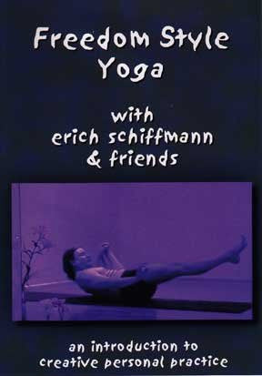 Freedom Style Yoga with Erich Schiffmann & Friends: An Introduction to Creative Personal Practice