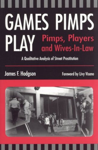 Games Pimps Play: Pimps, Players and Wives-In-Law: A Qualitative Analysis of Street Prostitution