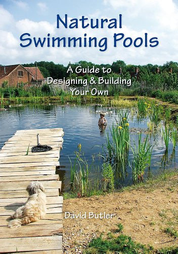 Natural Swimming Pools: A Guide to Designing & Building Your Own