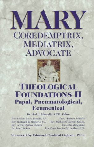 Mary: Coredemptrix, Mediatrix, Advocate : Theological Foundations II : Papal, Pneumatological, Ecumenical (Theological Foundations , No 2) (Vol 2)