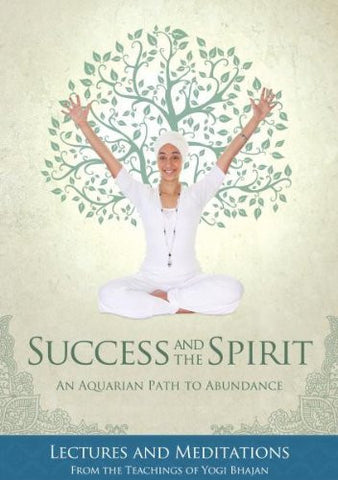 SUCCESS AND THE SPIRIT: An Aquarian Path To Abundance--Lectures & Meditations From The Teachings Of Yogi Bhajan (O)