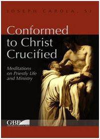 Conformed to Christ Crucified: Meditations on Priestly Life and Ministry